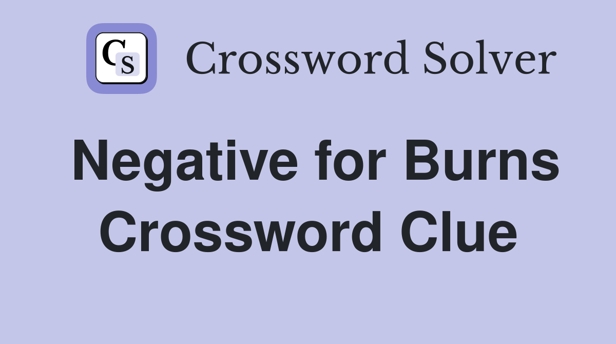 Negative for Burns Crossword Clue