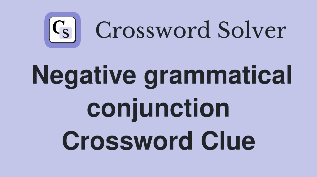 Negative grammatical conjunction Crossword Clue