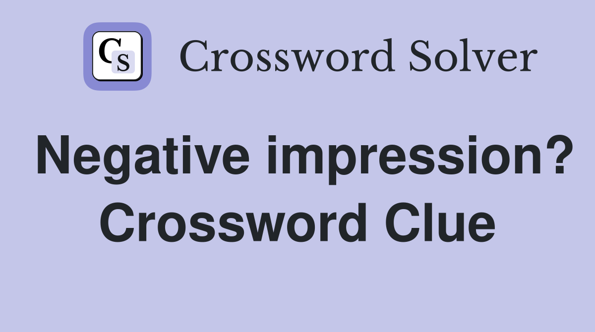 Negative impression? Crossword Clue