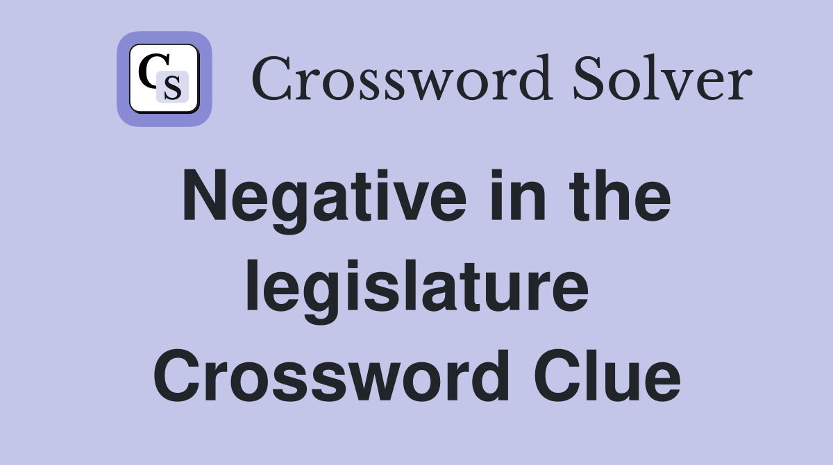 Negative in the legislature Crossword Clue