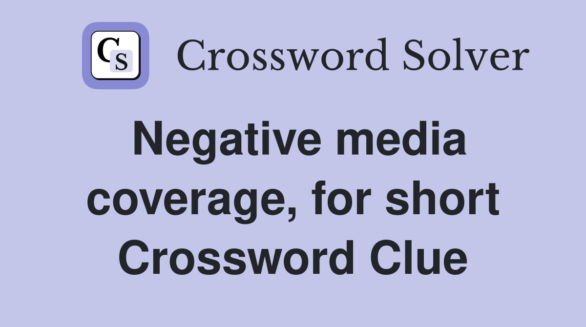 Negative media coverage for short Crossword Clue Answers Crossword