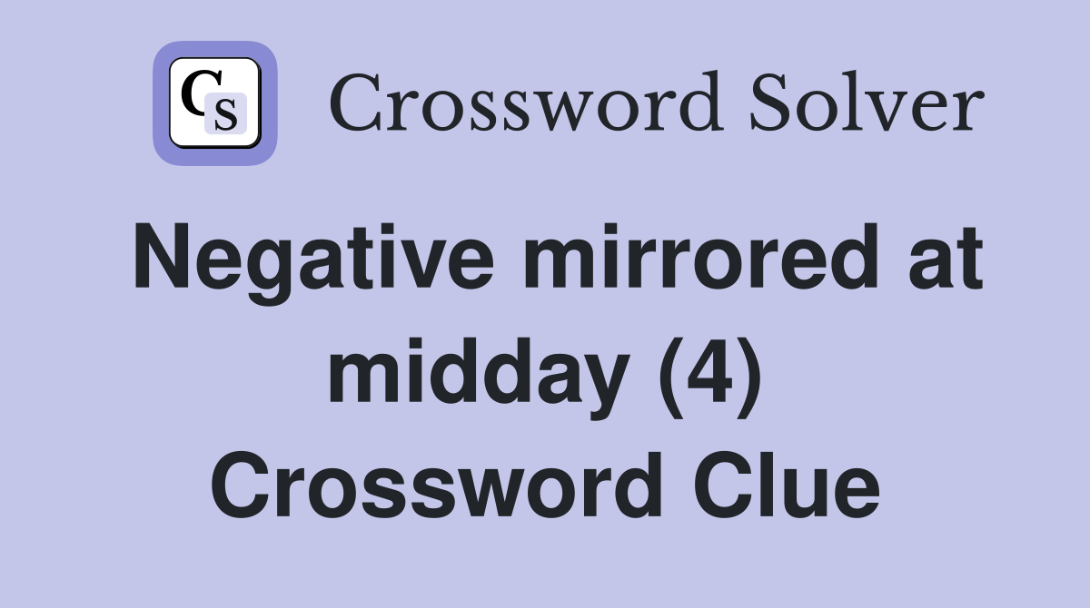 Negative mirrored at midday (4) Crossword Clue