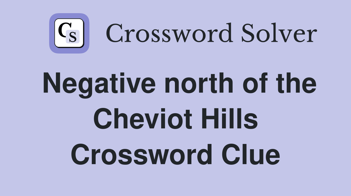 Negative north of the Cheviot Hills Crossword Clue