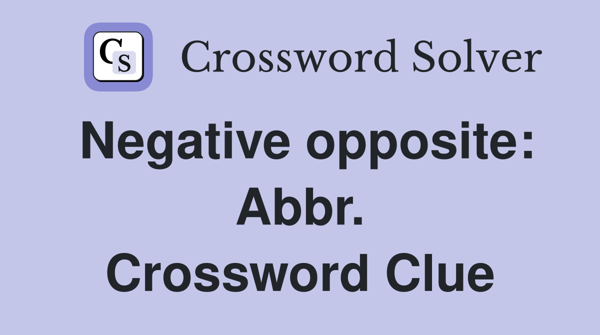 Negative opposite: Abbr. Crossword Clue