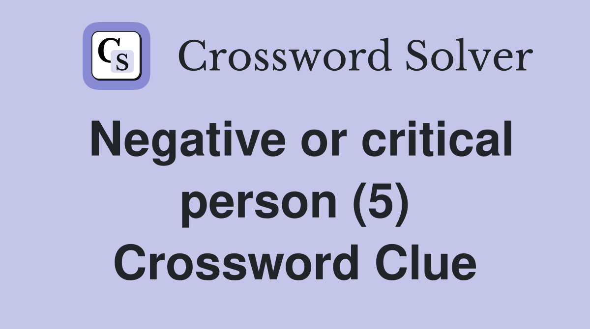 Negative or critical person (5) Crossword Clue