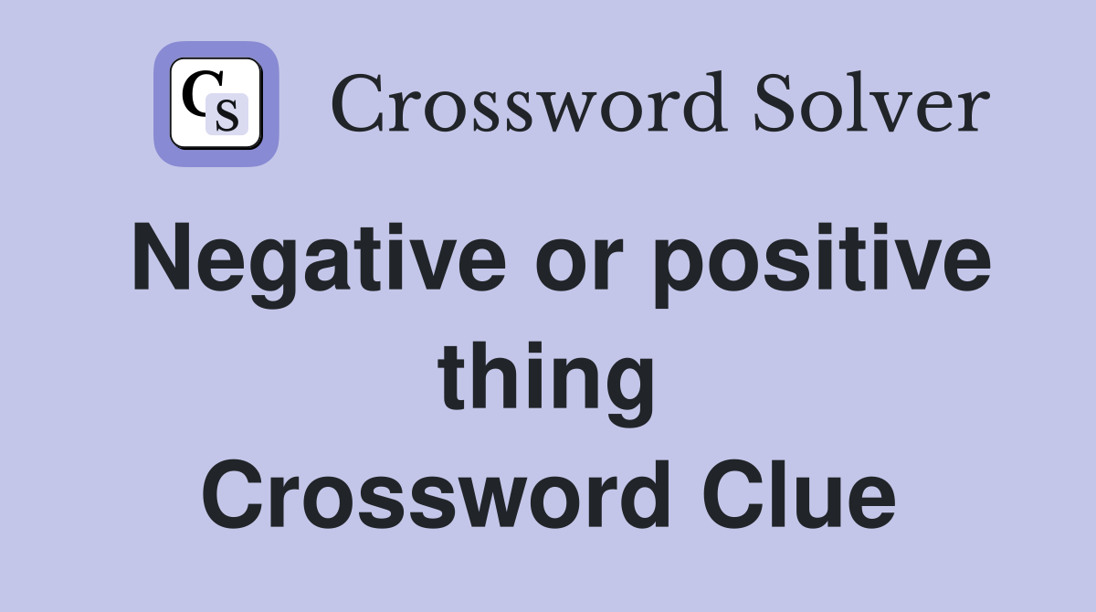 Negative or positive thing Crossword Clue