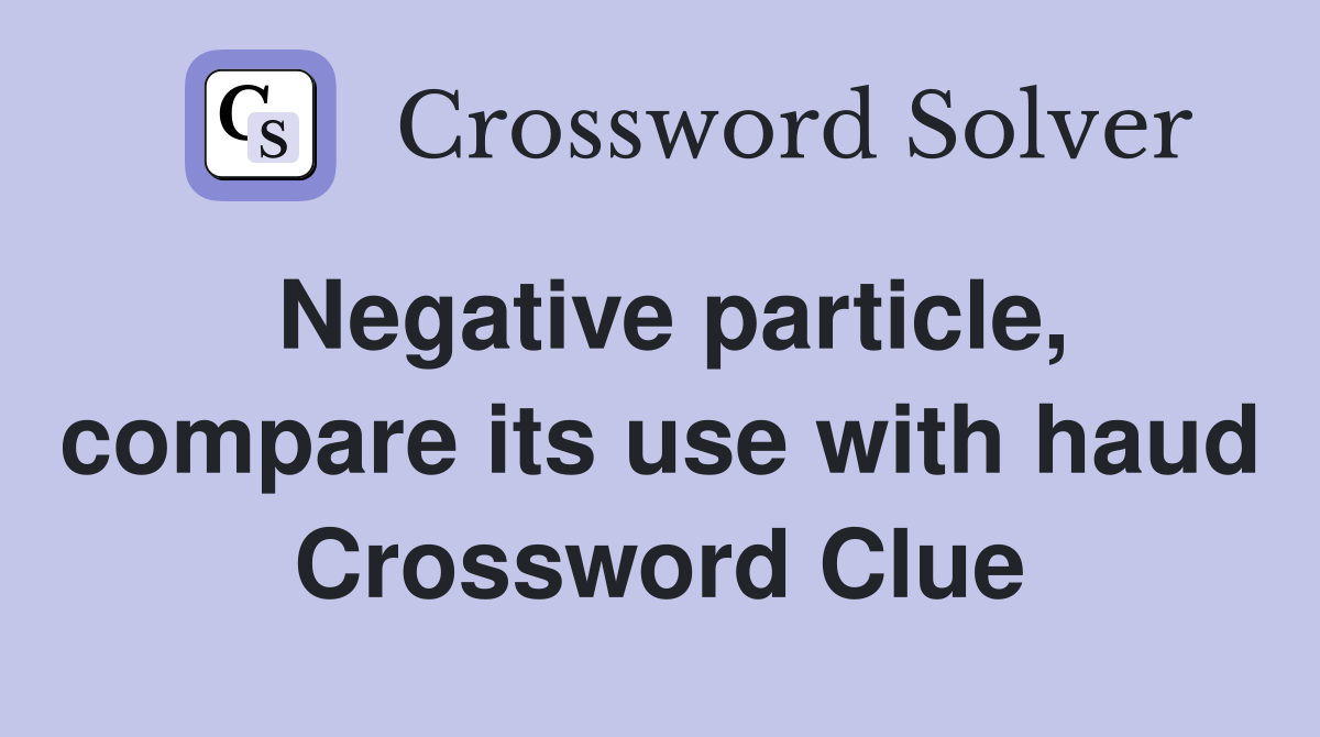 Negative particle, compare its use with haud Crossword Clue