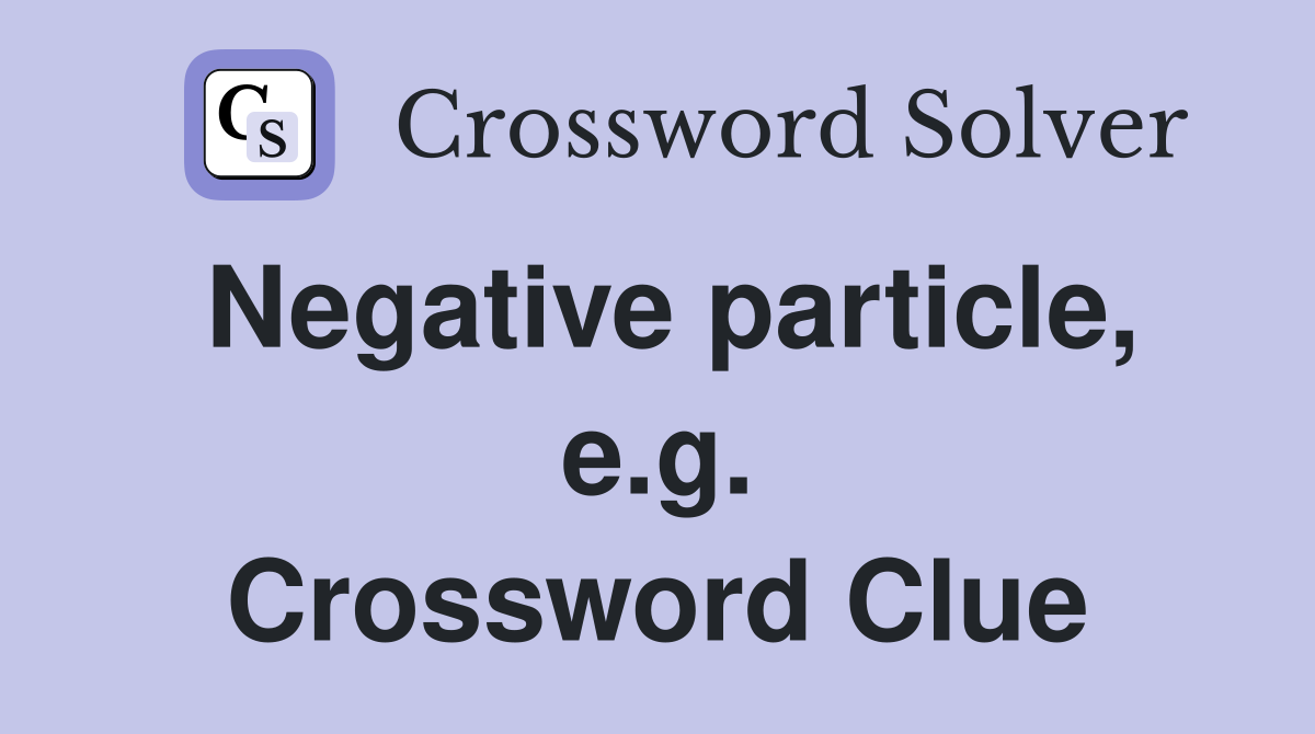 Negative particle, e.g. Crossword Clue