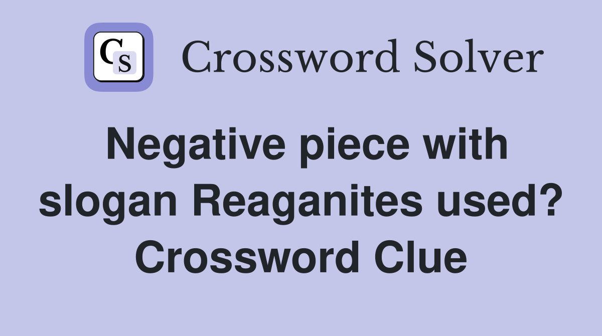 Negative piece with slogan Reaganites used? Crossword Clue