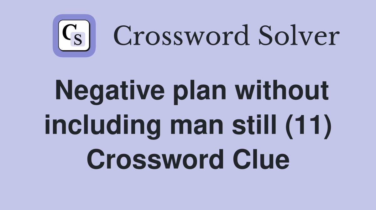 Negative plan without including man still (11) Crossword Clue