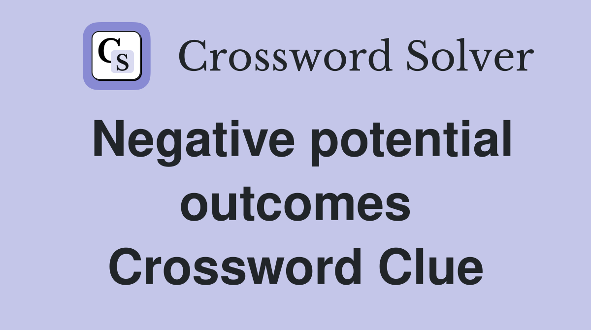 Negative potential outcomes Crossword Clue