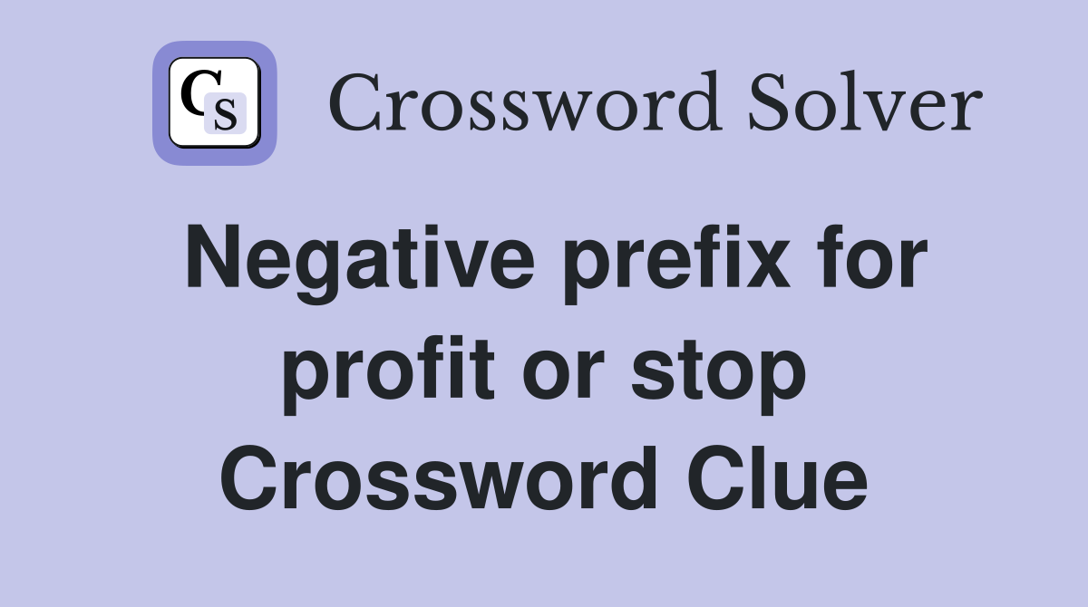 Negative prefix for profit or stop Crossword Clue