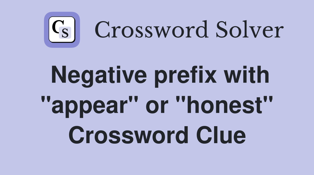 Negative prefix with "appear" or "honest" Crossword Clue