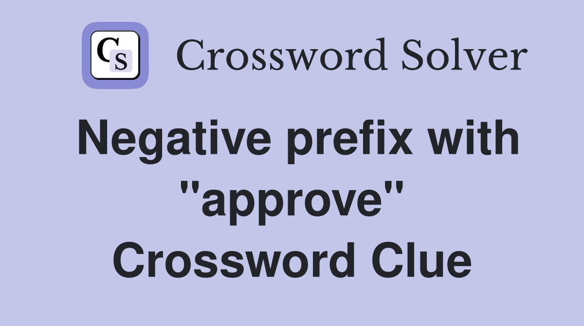 Negative prefix with "approve" Crossword Clue