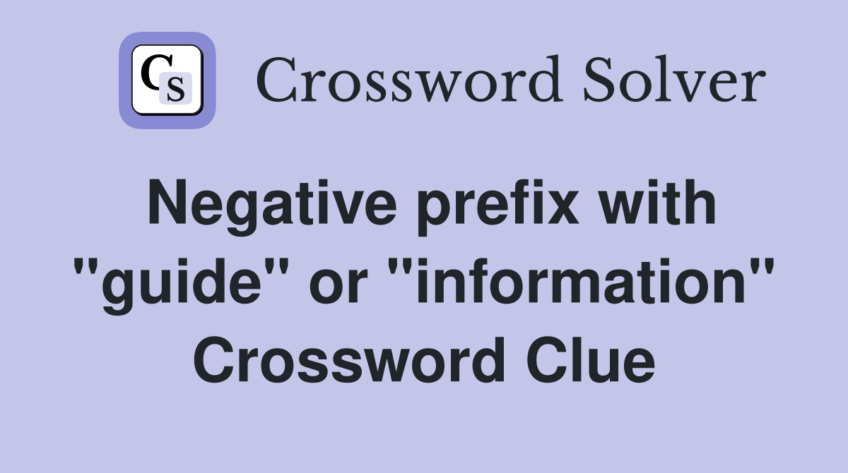Negative prefix with "guide" or "information" Crossword Clue