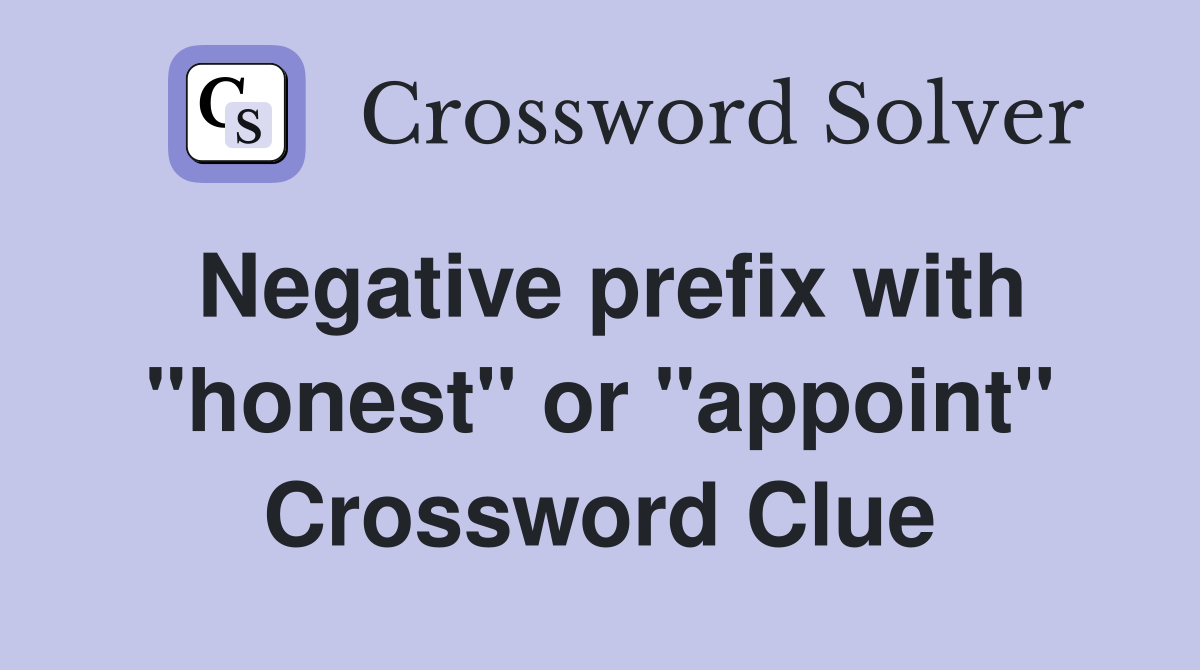 Negative prefix with "honest" or "appoint" Crossword Clue