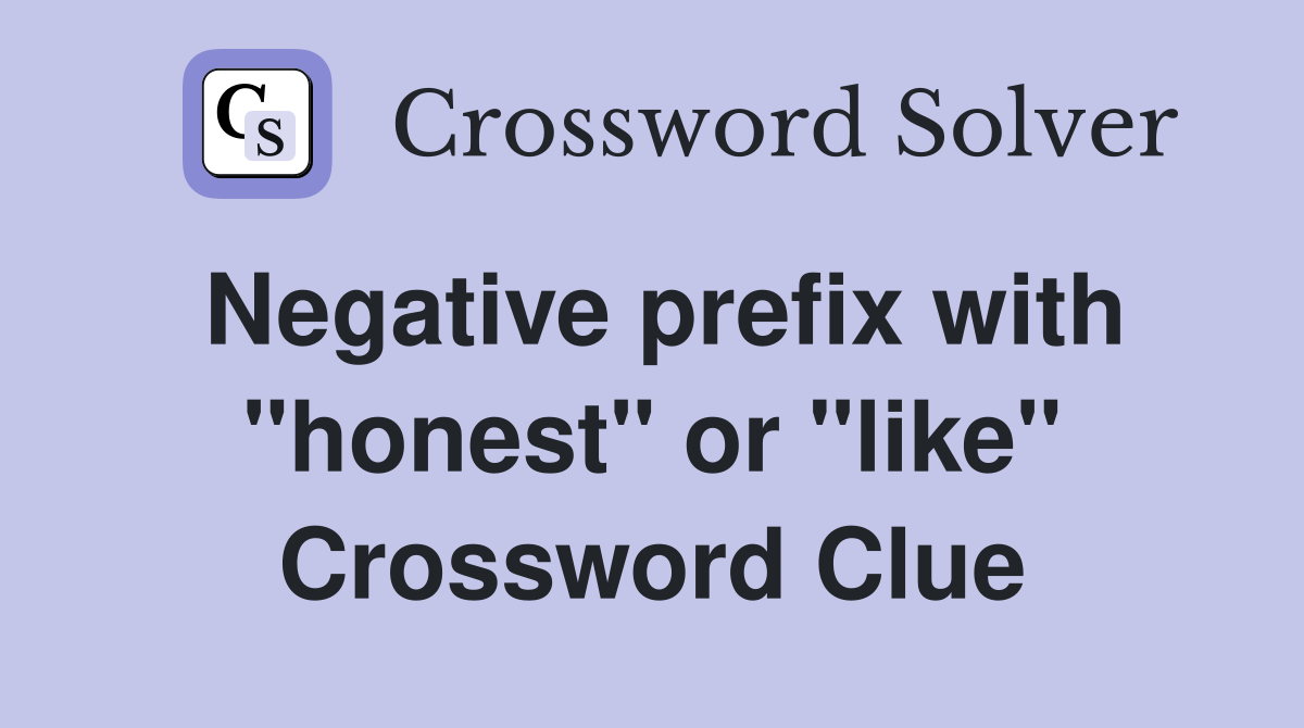 Negative prefix with "honest" or "like" Crossword Clue