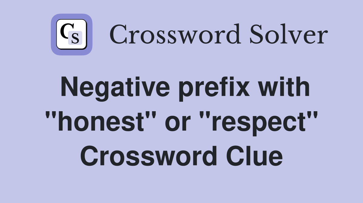 Negative prefix with "honest" or "respect" Crossword Clue