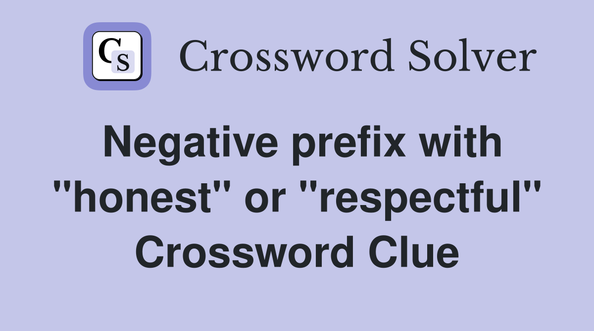 Negative prefix with "honest" or "respectful" Crossword Clue