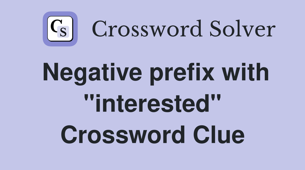 Negative prefix with "interested" Crossword Clue