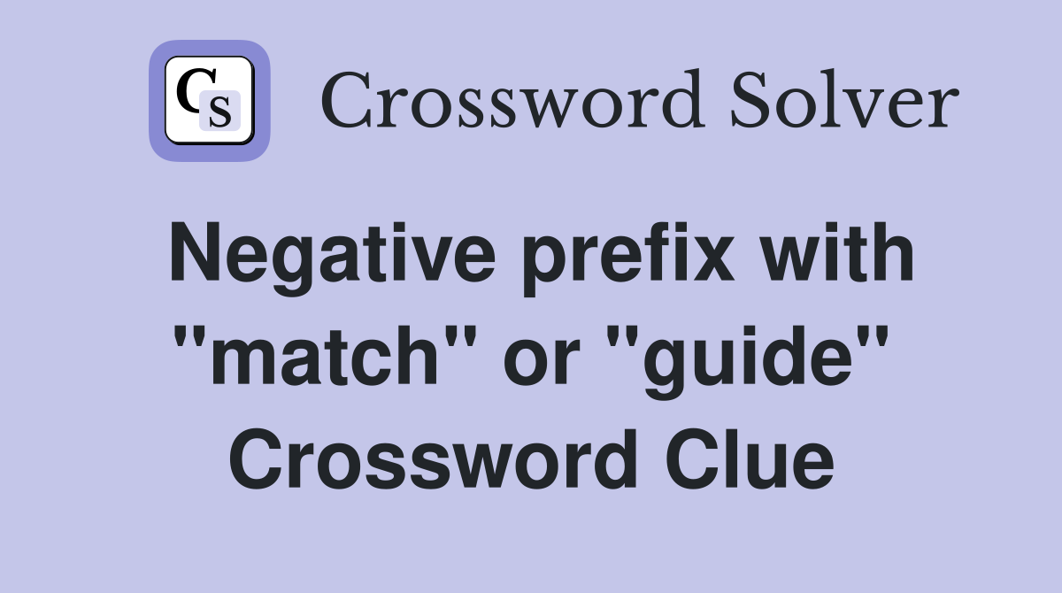 Negative prefix with "match" or "guide" Crossword Clue