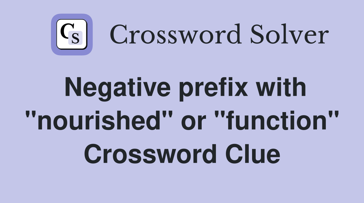 Negative prefix with "nourished" or "function" Crossword Clue