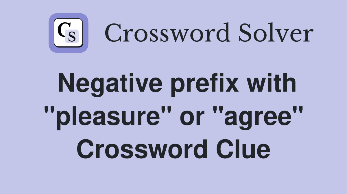 Negative prefix with "pleasure" or "agree" Crossword Clue