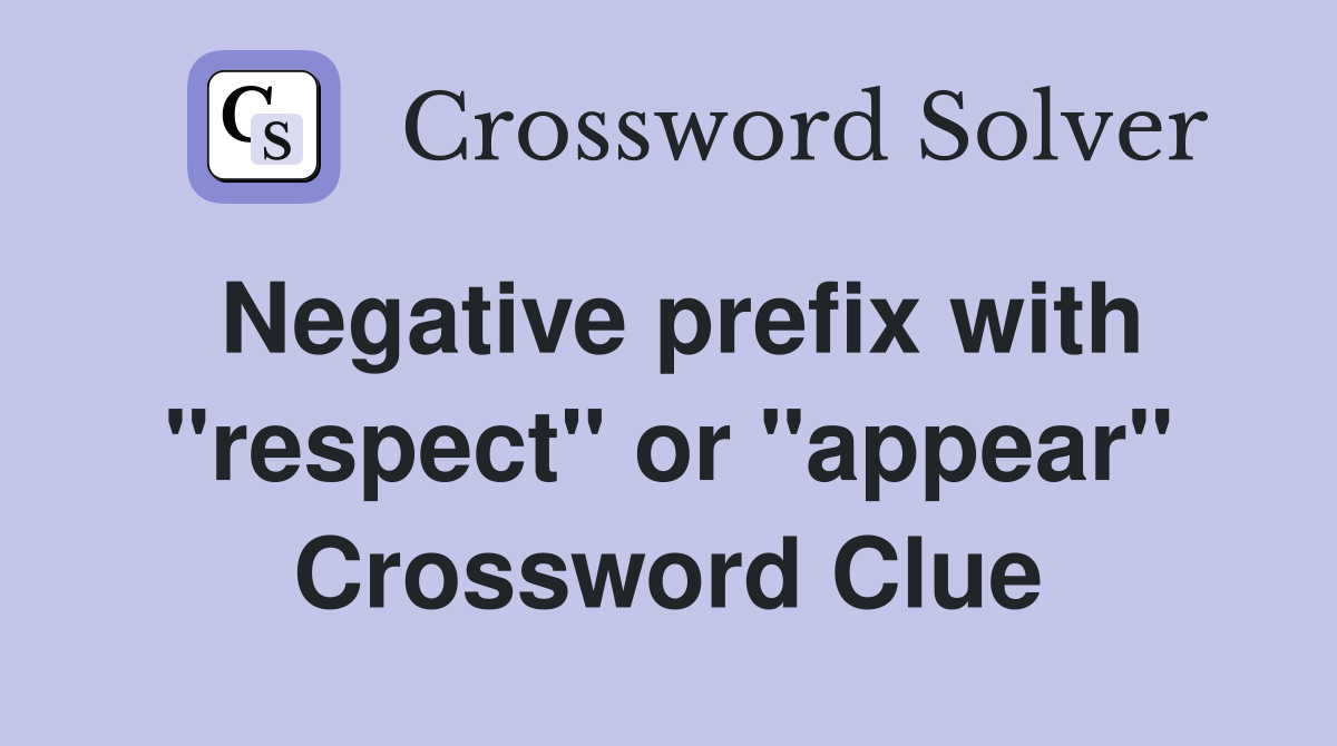 Negative prefix with "respect" or "appear" Crossword Clue