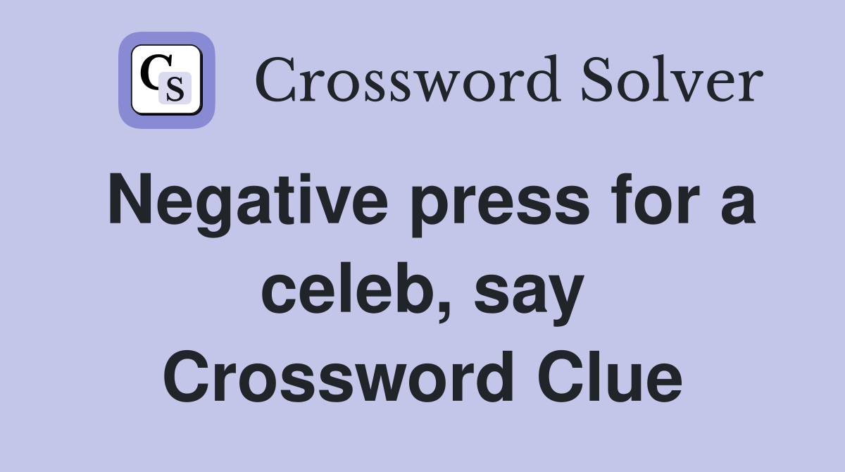 Negative press for a celeb, say Crossword Clue