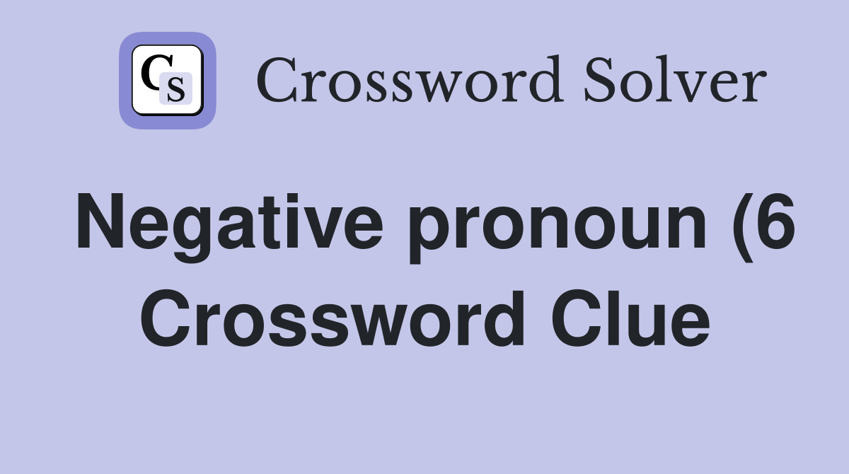 Negative pronoun (6) Crossword Clue Answers Crossword Solver Negative pronoun (6) Crossword Clue Answers Crossword Solver