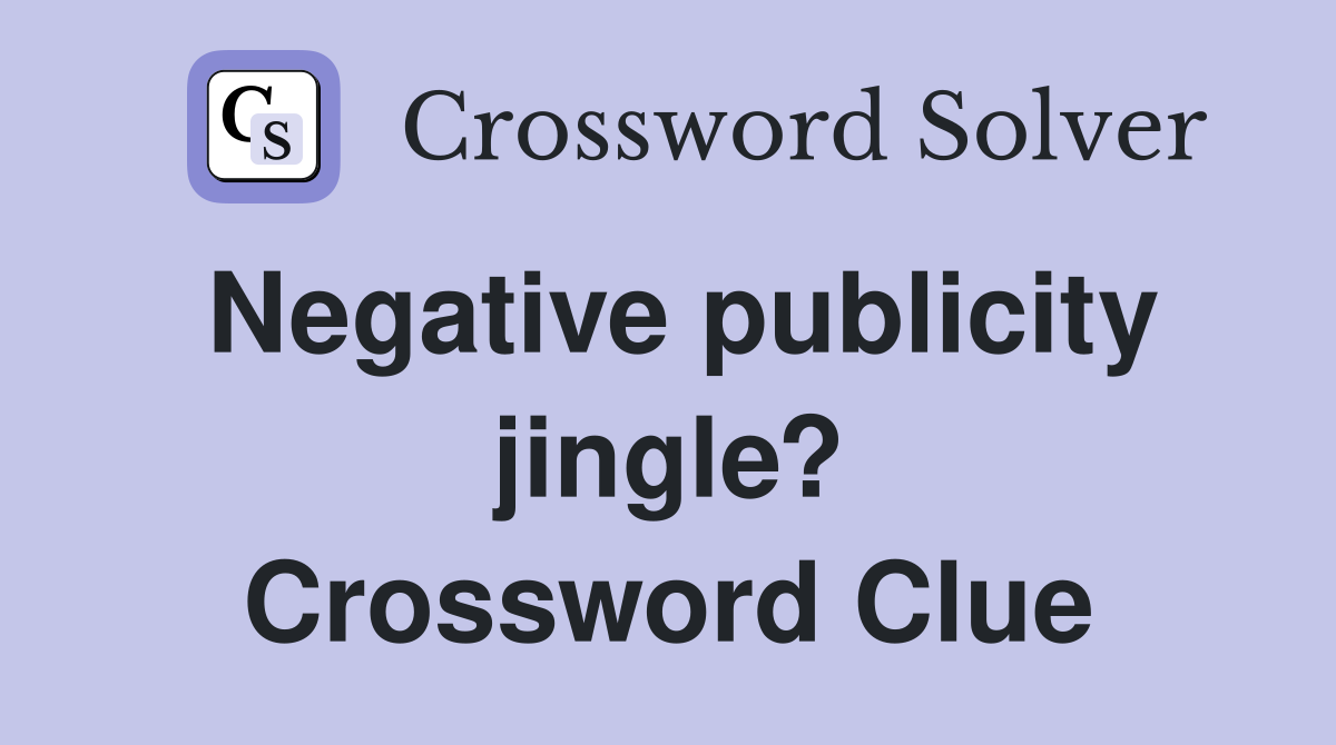 Negative publicity jingle? Crossword Clue