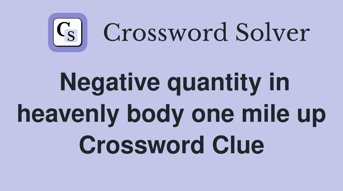 Negative quantity in heavenly body one mile up Crossword Clue