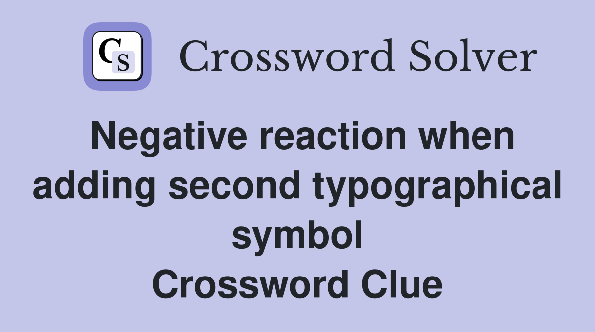 Negative reaction when adding second typographical symbol Crossword Clue
