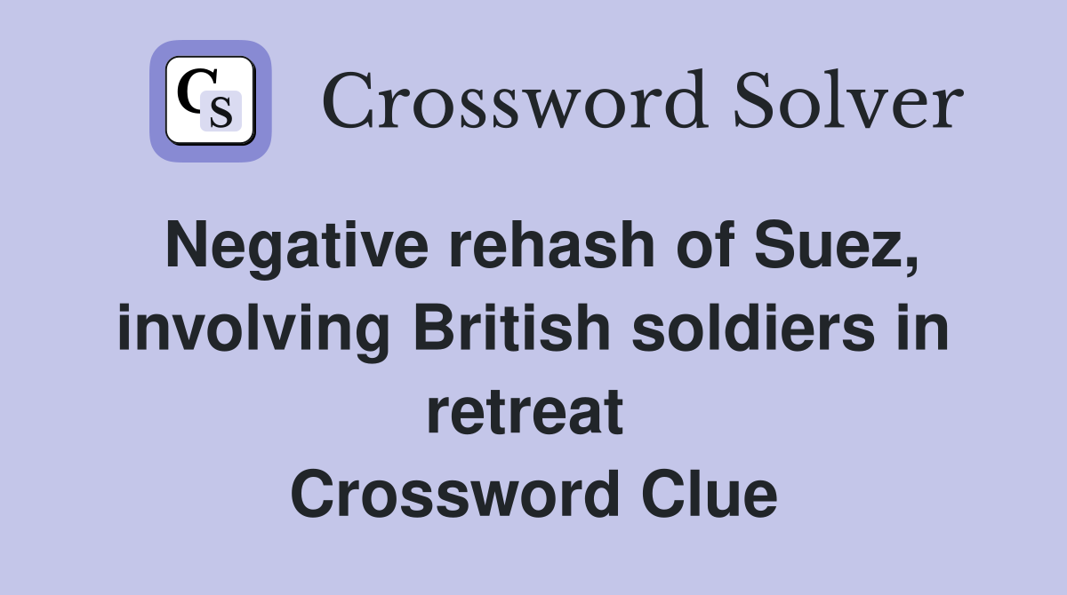 Negative rehash of Suez, involving British soldiers in retreat  Crossword Clue