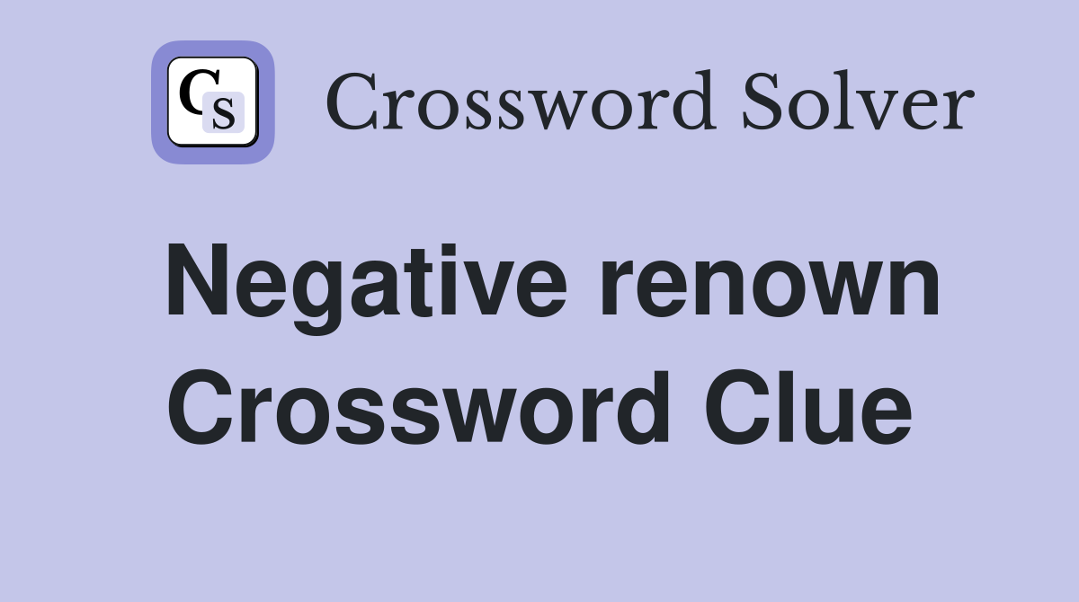 Negative renown Crossword Clue