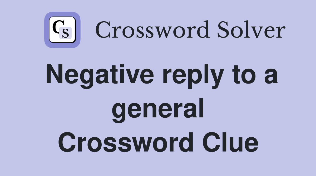 Negative reply to a general Crossword Clue