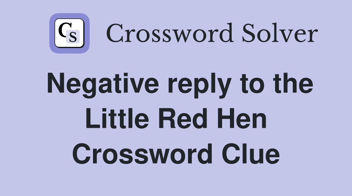 Negative reply to the Little Red Hen Crossword Clue