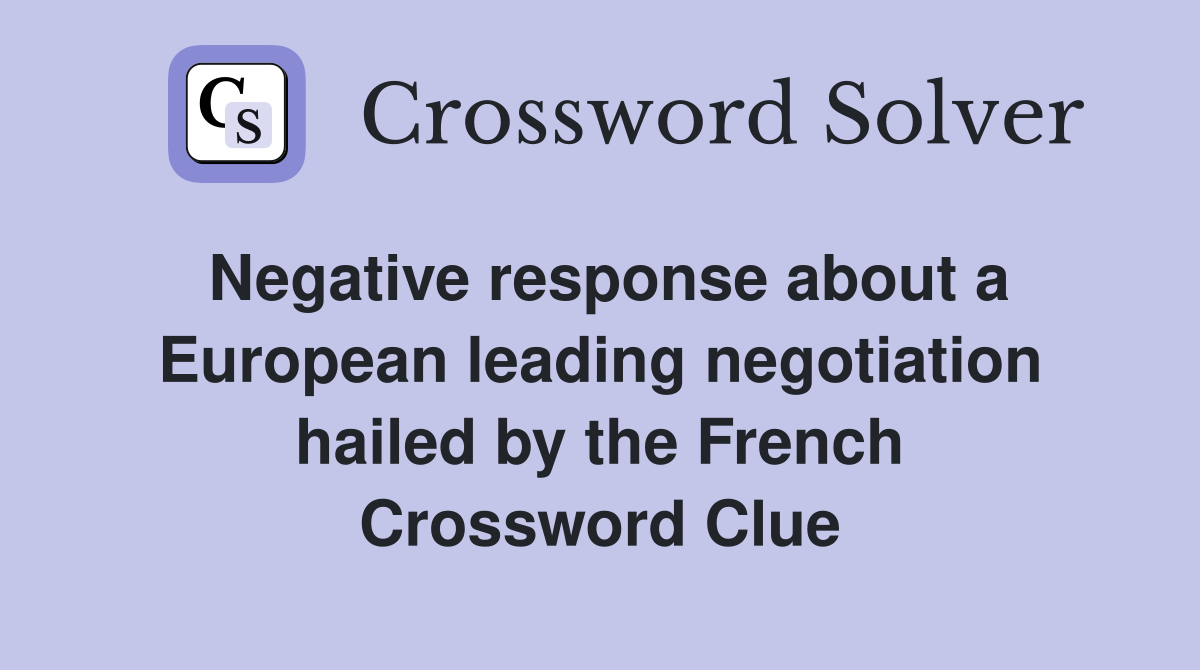 Negative response about a European leading negotiation hailed by the French Crossword Clue