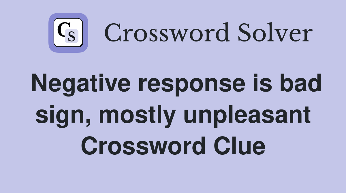 Negative response is bad sign, mostly unpleasant Crossword Clue