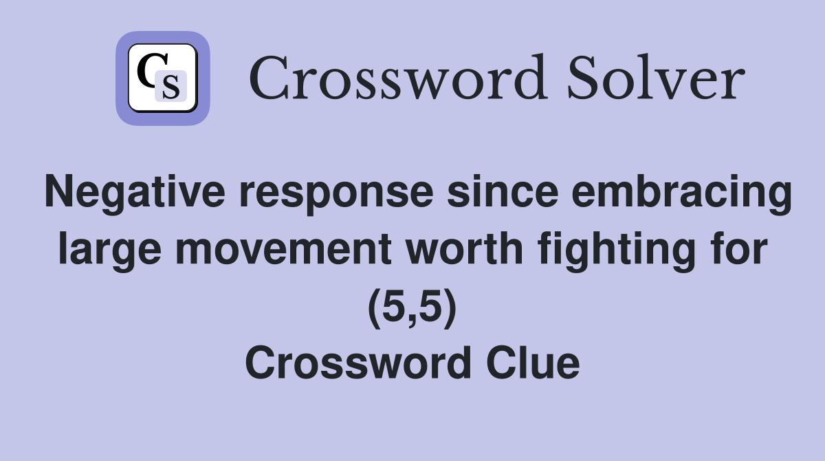 Negative response since embracing large movement worth fighting for (5,5) Crossword Clue