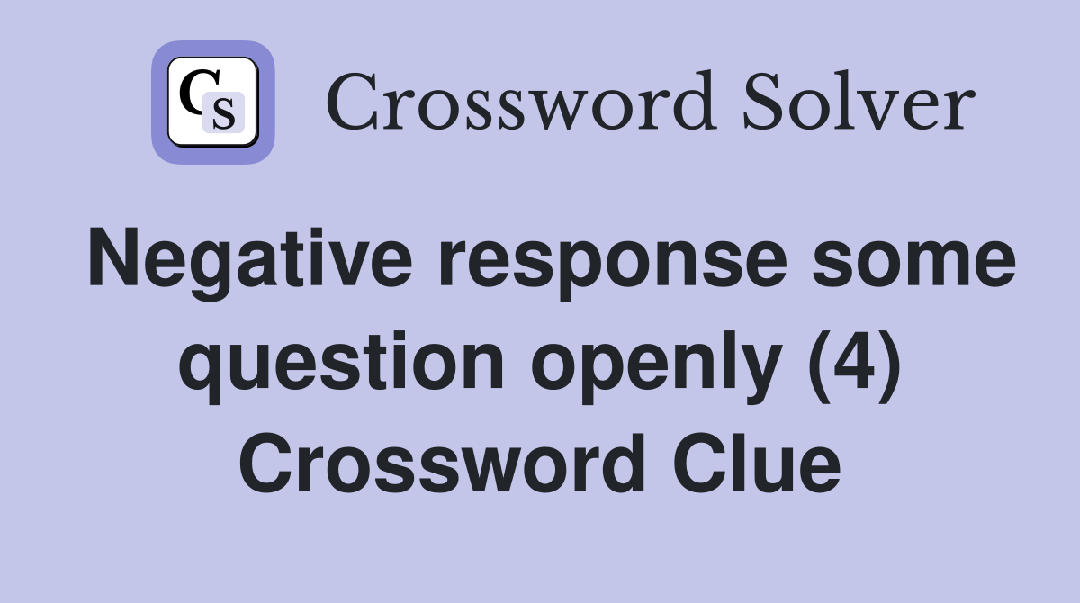 Negative response some question openly (4) Crossword Clue