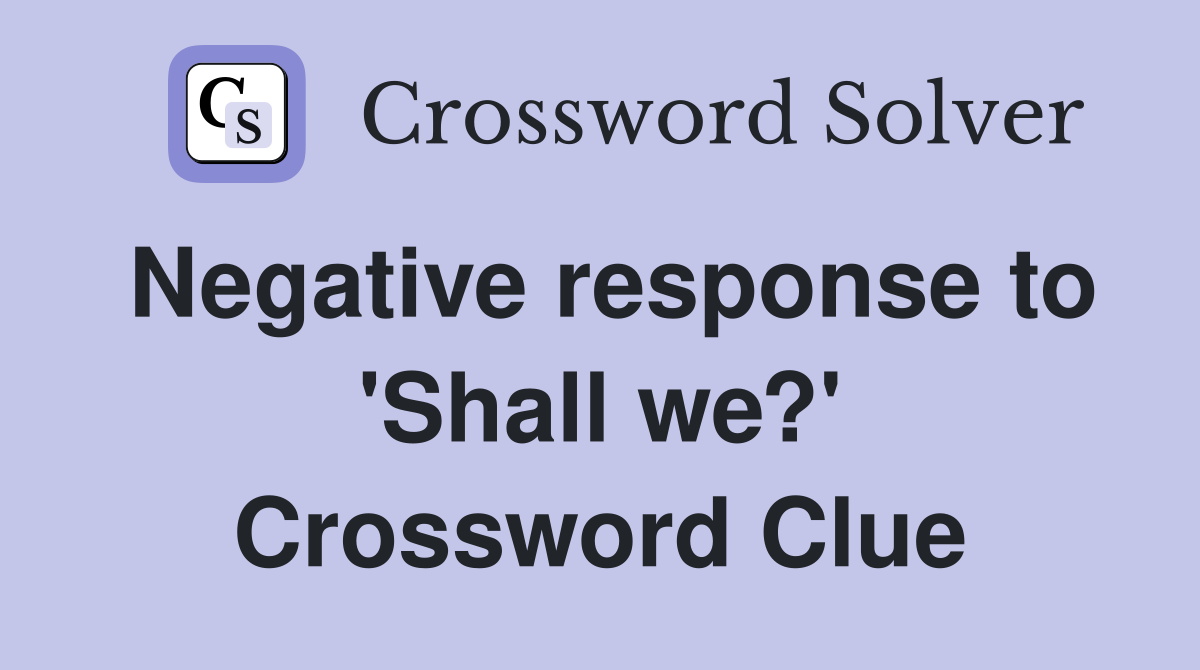 Negative response to 'Shall we?' Crossword Clue