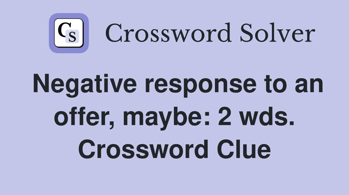 Negative response to an offer, maybe: 2 wds. Crossword Clue