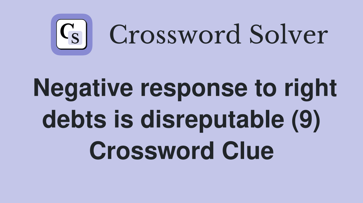 Negative response to right debts is disreputable (9) Crossword Clue
