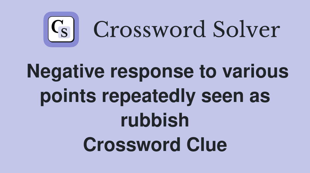 Negative response to various points repeatedly seen as rubbish Crossword Clue