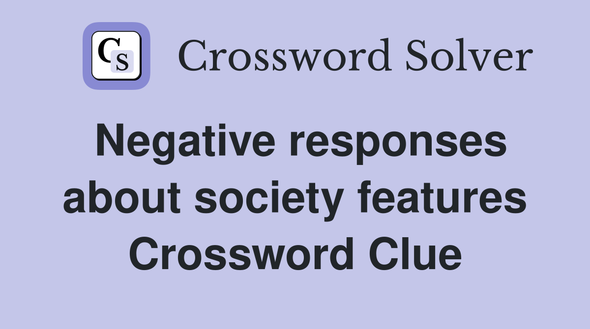 Negative responses about society features Crossword Clue