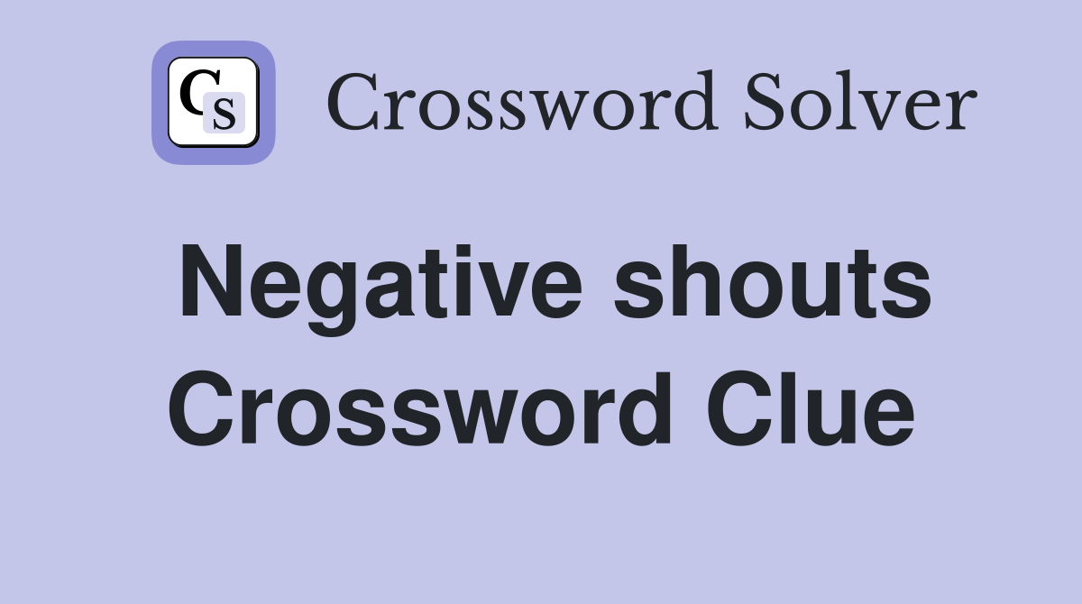 Negative shouts Crossword Clue
