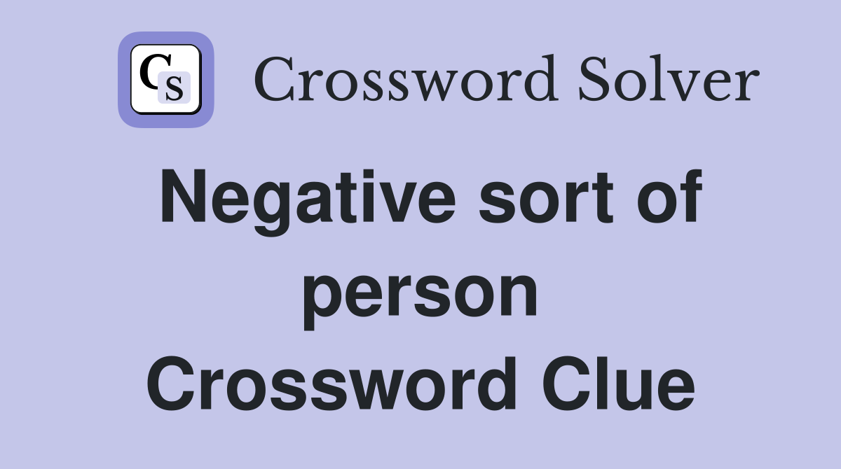 Negative sort of person Crossword Clue
