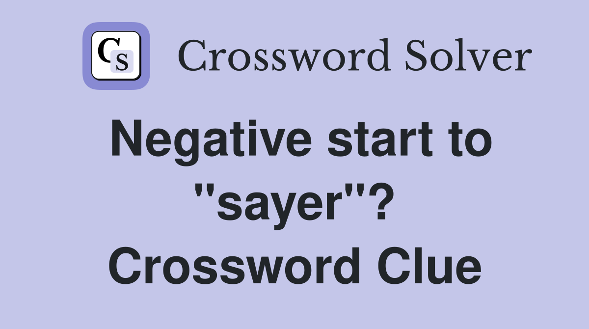 Negative start to "sayer"? Crossword Clue