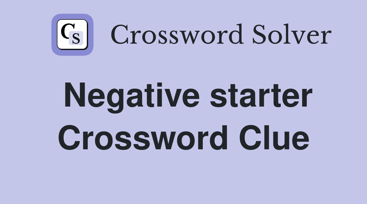 Negative starter Crossword Clue
